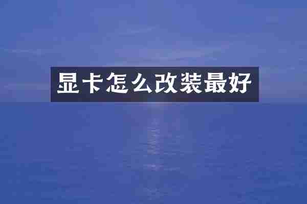 显卡怎么改装最好