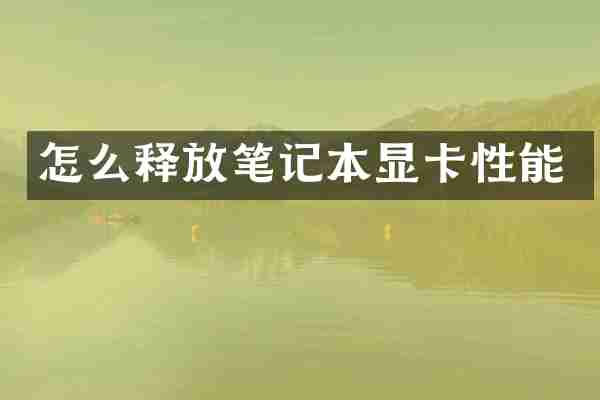 怎么释放笔记本显卡性能