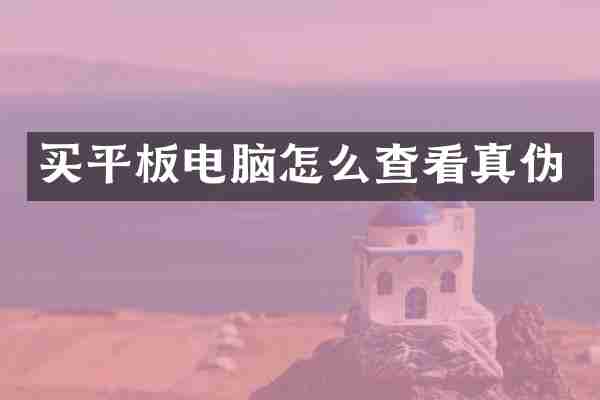 买平板电脑怎么查看真伪