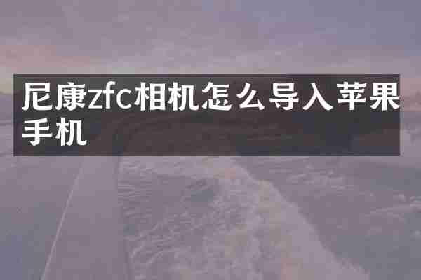 尼康zfc相机怎么导入苹果手机