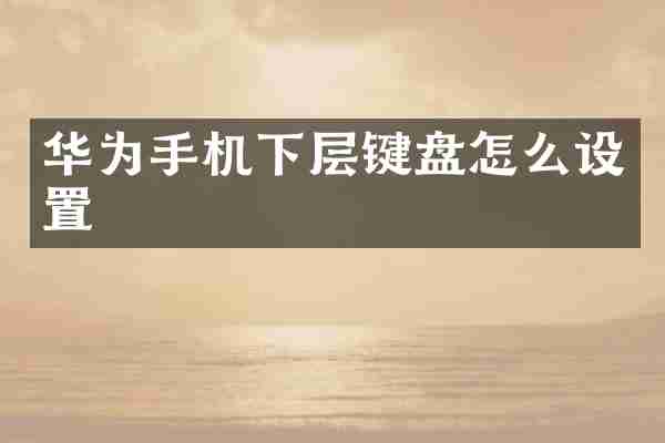 华为手机下层键盘怎么设置