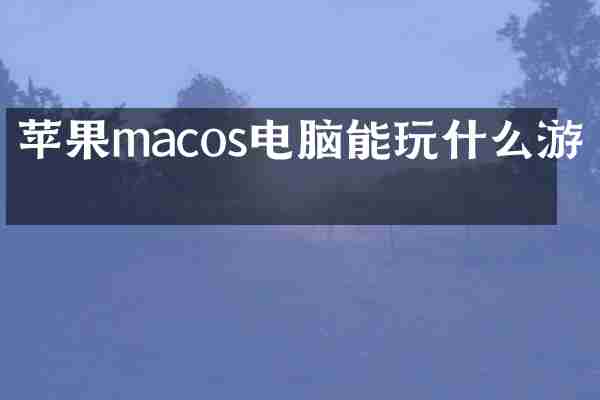 苹果macos电脑能玩什么游戏