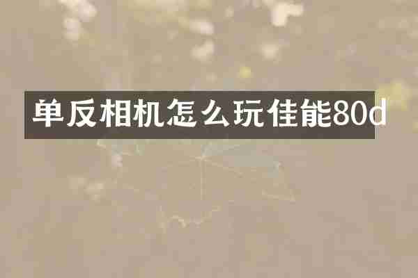 单反相机怎么玩佳能80d