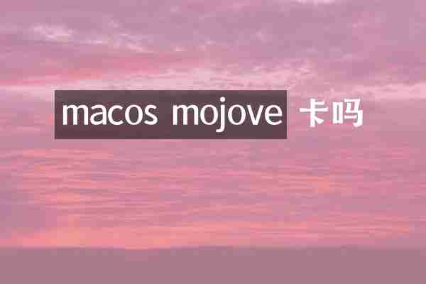 macos mojove 卡吗