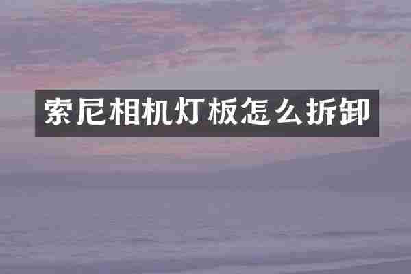 索尼相机灯板怎么拆卸