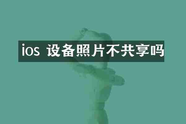 ios 设备照片不共享吗