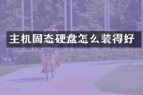 主机固态硬盘怎么装得好