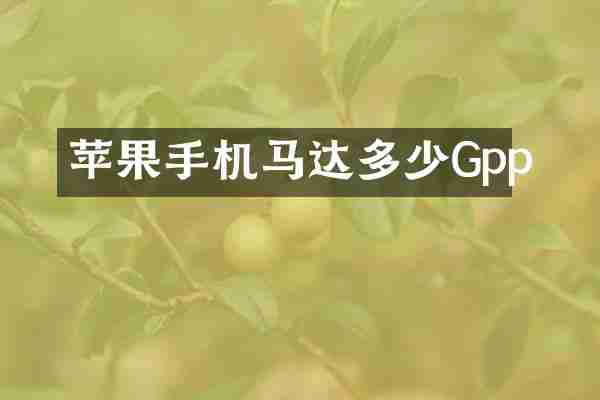 苹果手机马达多少Gpp