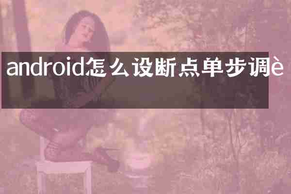 android怎么设断点单步调试