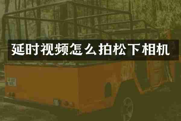 延时视频怎么拍松下相机