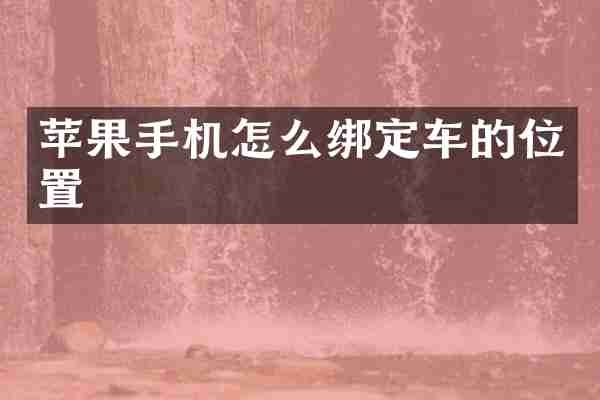 苹果手机怎么绑定车的位置