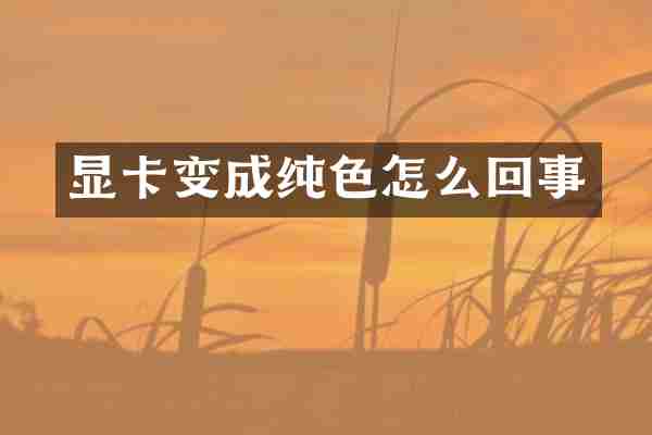 显卡变成纯色怎么回事