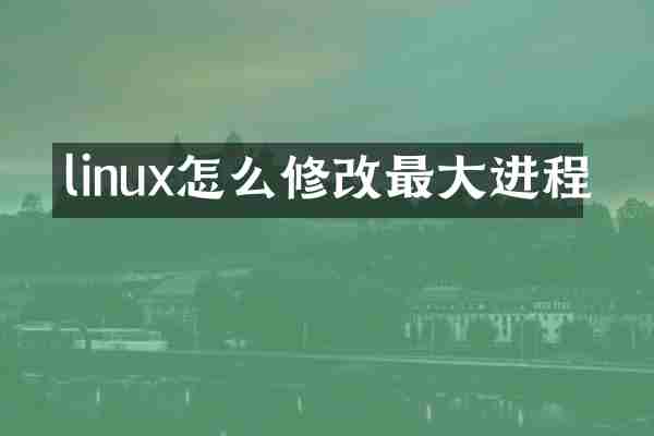 linux怎么修改最大进程