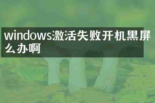 windows激活失败开机黑屏怎么办啊