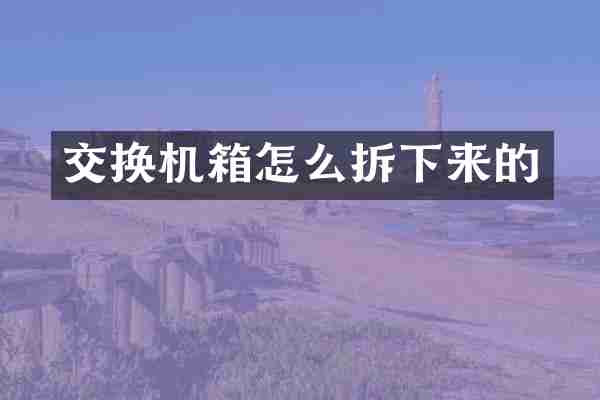 交换机箱怎么拆下来的