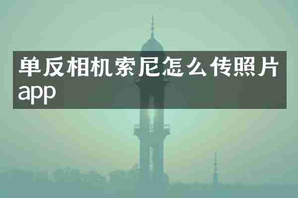 单反相机索尼怎么传照片app