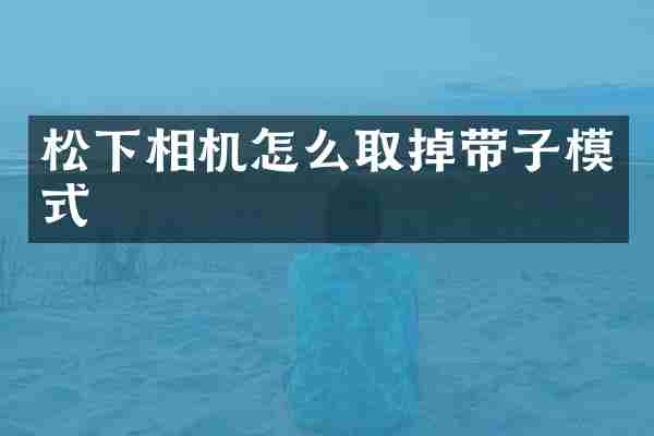 松下相机怎么取掉带子模式