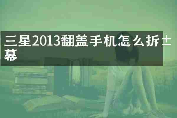 三星2013翻盖手机怎么拆屏幕