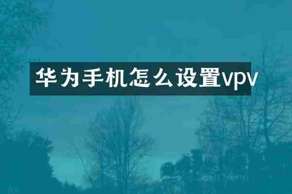 华为手机怎么设置vpv
