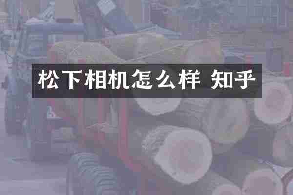 松下相机怎么样 知乎
