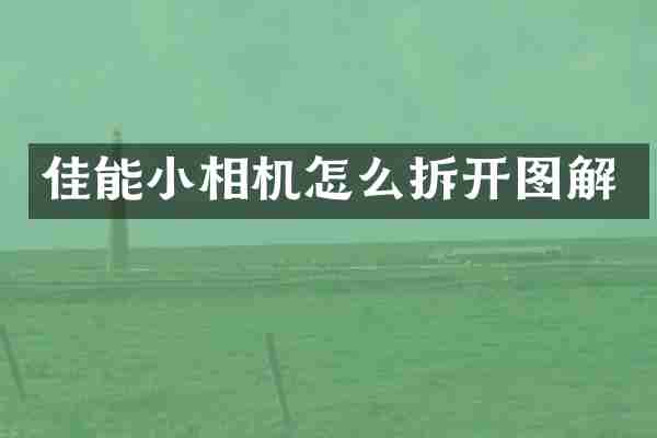 佳能小相机怎么拆开图解