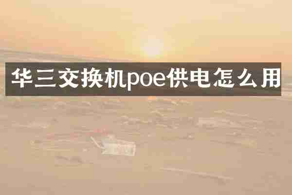 华三交换机poe供电怎么用