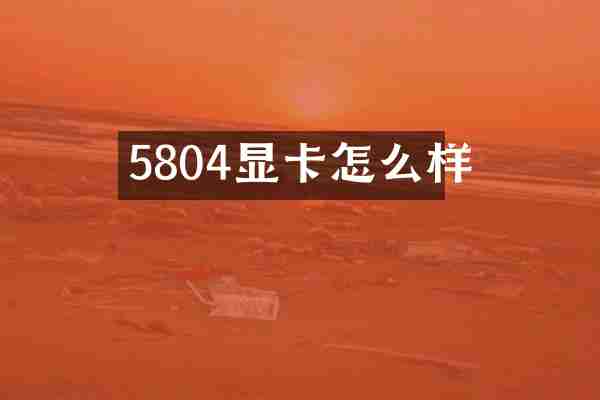 5804显卡怎么样