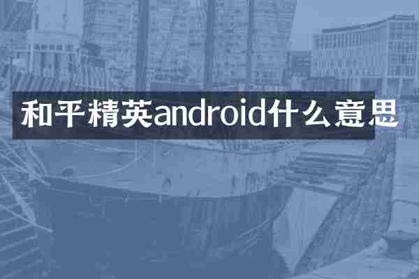 和平精英android什么意思