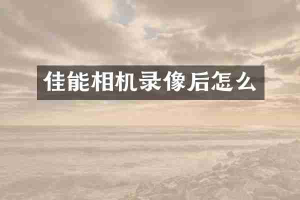 佳能相机录像后怎么