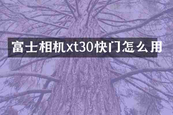 富士相机xt30快门怎么用