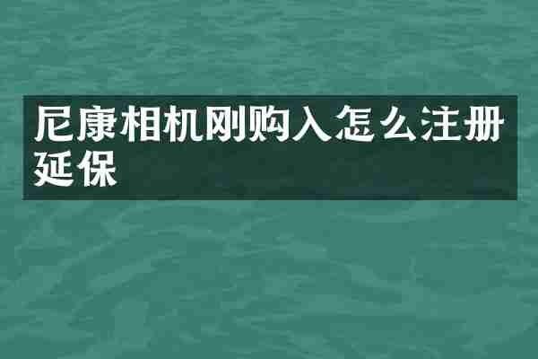 尼康相机刚购入怎么注册延保