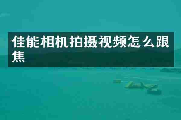 佳能相机拍摄视频怎么跟焦
