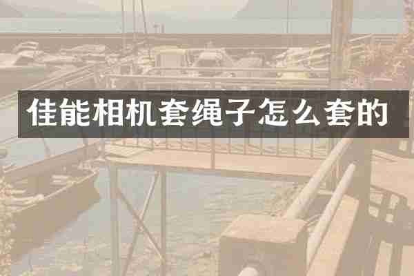 佳能相机套绳子怎么套的