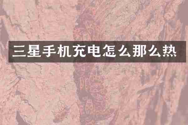 三星手机充电怎么那么热