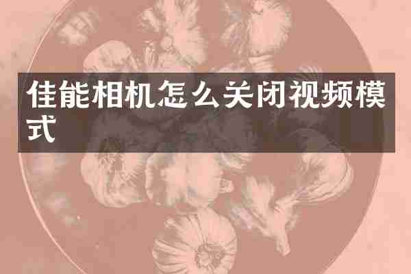 佳能相机怎么关闭视频模式