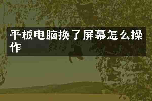 平板电脑换了屏幕怎么操作