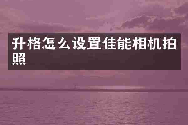 升格怎么设置佳能相机拍照