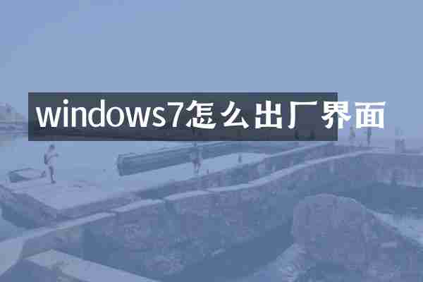 windows7怎么出厂界面