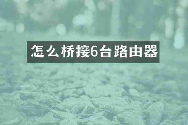 怎么桥接6台路由器