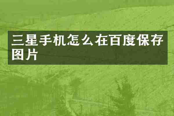 三星手机怎么在百度保存图片