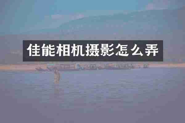 佳能相机摄影怎么弄