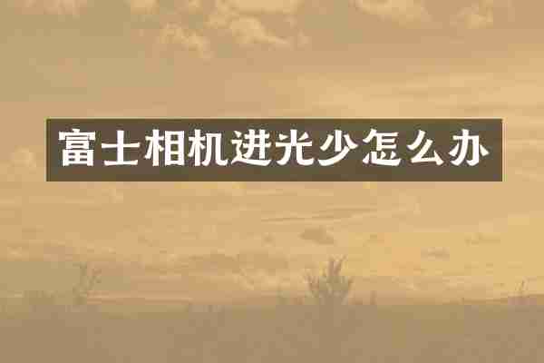 富士相机进光少怎么办