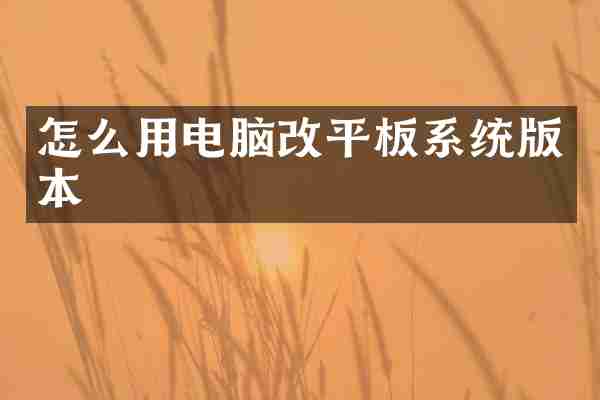 怎么用电脑改平板系统版本