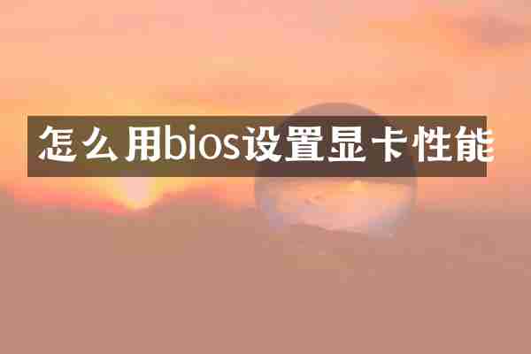 怎么用bios设置显卡性能