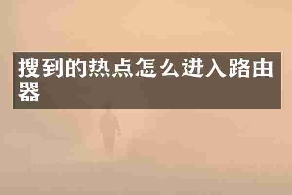 搜到的热点怎么进入路由器