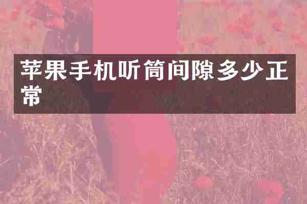 苹果手机听筒间隙多少正常