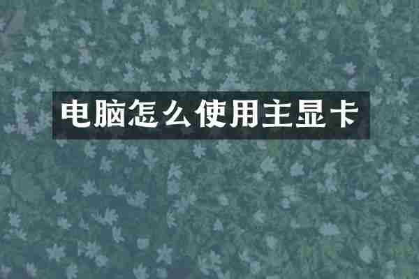 电脑怎么使用主显卡