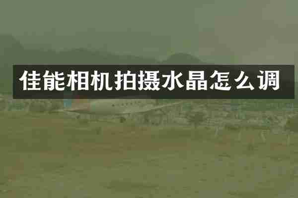 佳能相机拍摄水晶怎么调