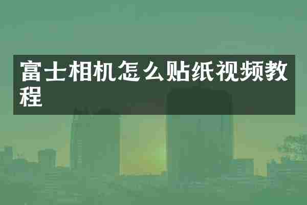 富士相机怎么贴纸视频教程