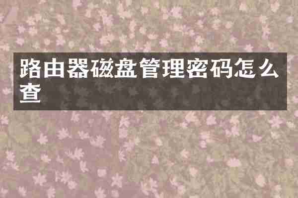路由器磁盘管理密码怎么查